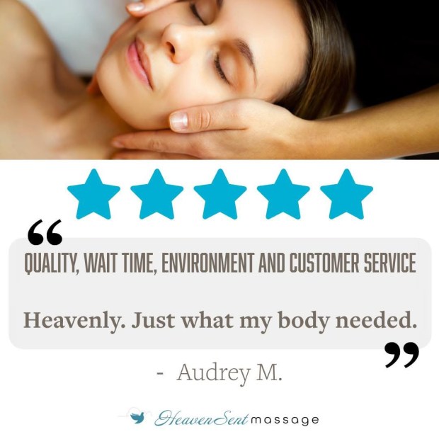 5 Stars for Quality, Wait Time, Environment & Customer Service " Heavenly. Just what my body needed." - Audrey M