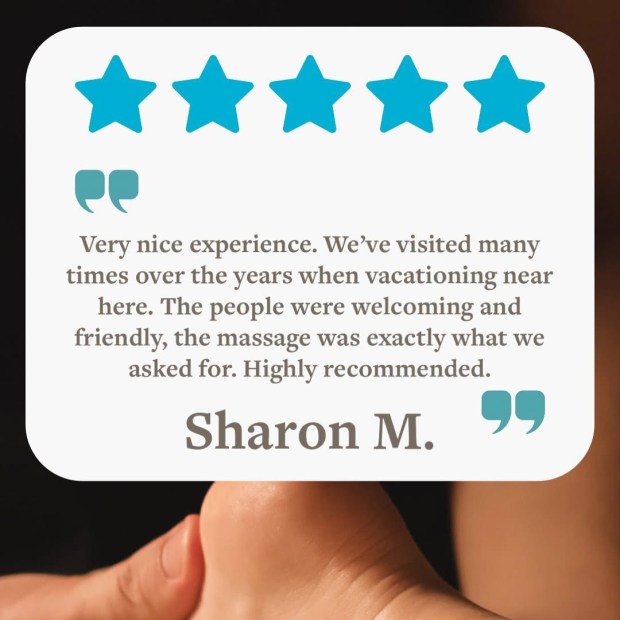 5 Stars! "Very nice experience. We've visited many times over the yearss when vacationing near here. The people were welcoming and friendly, the massage was exactly what we asked for. Highly recommended." - Sharon M.